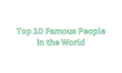 Top 10 Famous People in the World